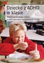 Dziecko z ADHD w klasie. Planowanie pracy dzieci z zaburzeniami koncentracji uwagi - Stephen S. Strichart, II Charles Mangrum [KSIĄŻKA]