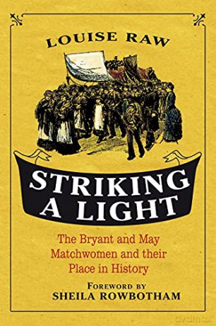 Striking a Light: The Bryant and May Matchwomen and their Place in History - Louise Raw [KSIĄŻKA]