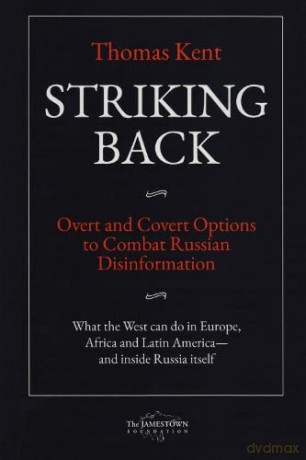 Striking Back: Overt and Covert Options to Combat Russian Disinformation - Thomas Kent [KSIĄŻKA]