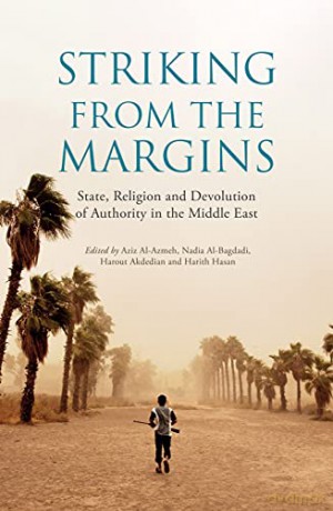 Striking From The Margins: State, Religion and Devolution of Authority in the Middle East - Aziz Al-Azmeh [KSIĄŻKA]