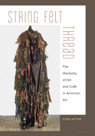 String, Felt, Thread: The Hierarchy of Art and Craft in American Art - Elissa Auther [KSIĄŻKA]