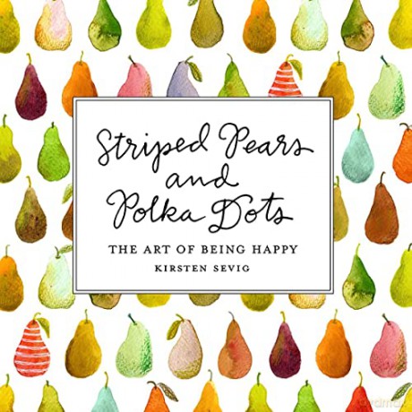 Striped Pears and Polka Dots - The Art of Being Happy - Kirsten Sevig [KSIĄŻKA]