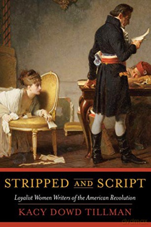Stripped and Script: Loyalist Women Writers of the American Revolution - Kacy Dowd Tillman [KSIĄŻKA]