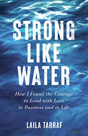 Strong Like Water: How I Found the Courage to Lead with Love in Business and in Life - Laila Tarraf [KSIĄŻKA]