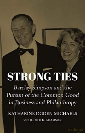 Strong Ties: Barclay Simpson and the Pursuit of the Common Good in Business and Philanthropy - Katharine Ogden Michaels [KSIĄŻKA]