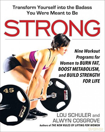 Strong: Nine Workout Programs for Women to Burn Fat, Boost Metabolism, and Build Strength for Life - Lou Schuler [KSIĄŻKA]