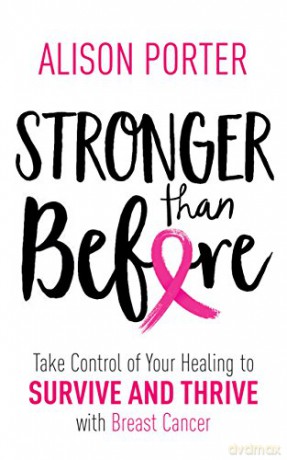 Stronger Than Before: Take Charge of Your Healing to Survive and Thrive with Breast Cancer - Alison Porter [KSIĄŻKA]