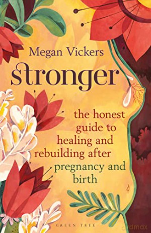Stronger: The honest guide to healing and rebuilding after pregnancy and birth - Megan Vickers [KSIĄŻKA]