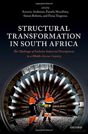 Structural Transformation in South Africa: The Challenges of Inclusive Industrial Development in a Middle-Income Country - Antonio Andreoni [KSIĄŻKA]