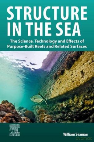 Structure in the Sea: The Science, Technology and Effects of Purpose-Built Reefs and Related Surfaces - William Seaman [KSIĄŻKA]