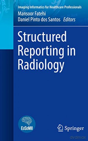 Structured Reporting in Radiology (Imaging Informatics for Healthcare Professionals) - Mansoor Fatehi [KSIĄŻKA]