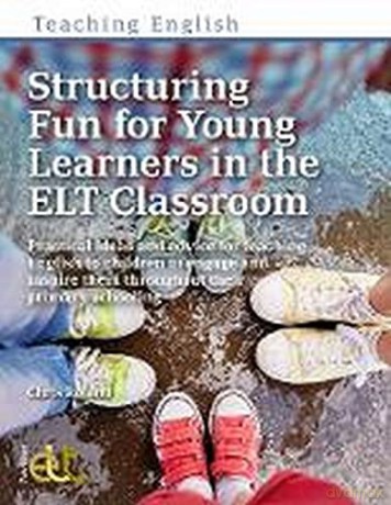 Structuring Fun for Young Learners in the ELT Classroom: Practical ideas and advice for teaching English to children to engage and inspire them throughout their primary schooling - Chris Roland [KSIĄŻKA]