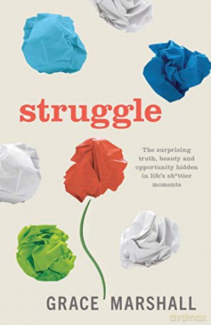 Struggle: The surprising truth, beauty and opportunity hidden in life's sh*ttier moments - Grace Marshall [KSIĄŻKA]