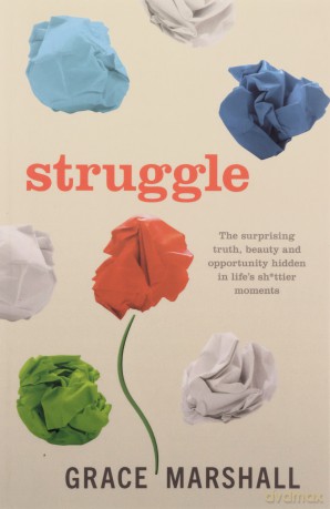 Struggle: The surprising truth, beauty and opportunity hidden in life's sh*ttier moments - Grace Marshall [KSIĄŻKA]