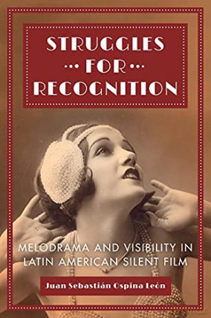 Struggles for Recognition: Melodrama and Visibility in Latin American Silent Film - Juan Sebastián [KSIĄŻKA]