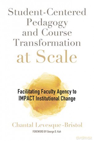 Student-Centered Pedagogy and Course Transformation at Scale: Facilitating Faculty Agency to IMPACT Institutional Change - Chantal Levesque-Bristol [KSIĄŻKA]