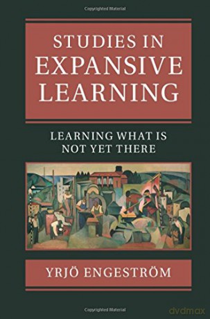 Studies in Expansive Learning: Learning What Is Not Yet There - Yrjö Engeström [KSIĄŻKA]