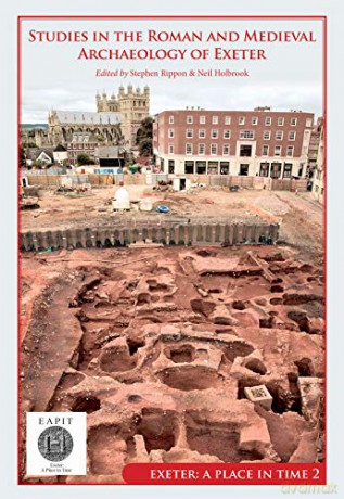 Studies in the Roman and Medieval Archaeology of Exeter: Exeter, A Place in Time Volume II - Stephen Rippon [KSIĄŻKA]