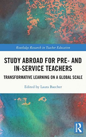 Study Abroad for Pre- and In-Service Teachers: Transformative Learning on a Global Scale (Routledge Research in Teacher Education) - Laura Baecher [KSIĄŻKA]