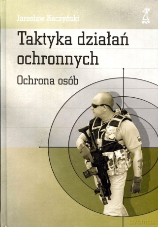 Taktyka działań ochronnych. Ochrona osób - Jarosław Kaczyński [KSIĄŻKA]