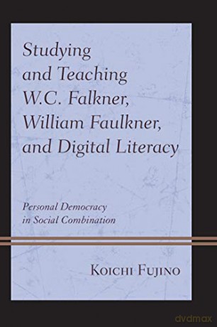 Studying and Teaching W.C. Falkner, William Faulkner, and Digital Literacy: Personal Democracy in Social Combination - Koichi Fujino [KSIĄŻKA]