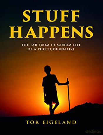 STUFF HAPPENS: The Far From Humdrum Life Of A Photojournalist - Tor Eigeland [KSIĄŻKA]