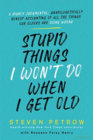 Stupid Things I Won't Do When I'm Old: A Highly Judgmental, Unapologetically Honest Accounting of All the Things Our Elders Are Doing Wrong - Steven Petrow [KSIĄŻKA]