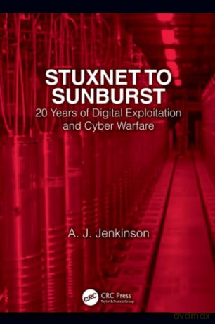 Stuxnet to Sunburst: 20 Years of Digital Exploitation and Cyber Warfare - Andrew Jenkinson [KSIĄŻKA]