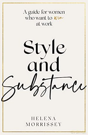 Style and Substance: A guide for women who want to win at work - Helena Morrissey [KSIĄŻKA]