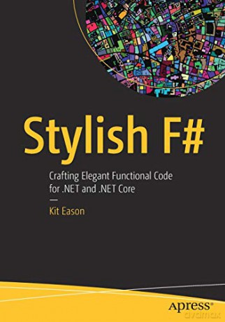 Stylish F#: Crafting Elegant Functional Code for .NET and .NET Core - Kit Eason [KSIĄŻKA]