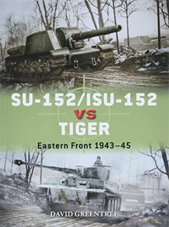 SU-152/ISU-152 vs Tiger: Eastern Front 1943-45 (Duel) - David Greentree [KSIĄŻKA]