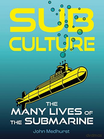 Sub Culture: The Many Lives of the Submarine - John Medhurst [KSIĄŻKA]