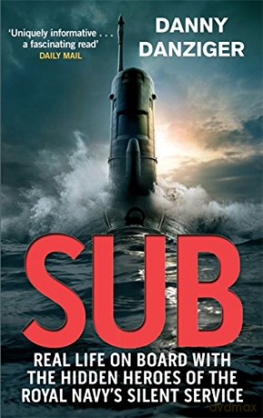 Sub: Real Life on Board with the Hidden Heroes of the Royal Navy's Silent Service - Danny Danziger [KSIĄŻKA]