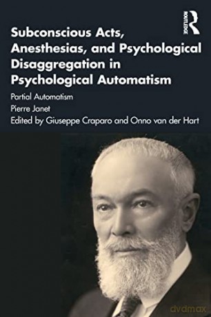 Subconscious Acts, Anesthesias and Psychological Disaggregation in Psychological Automatism: Partial Automatism: 2 - Pierre Janet [KSIĄŻKA]