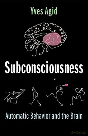 Subconsciousness: Automatic Behavior and the Brain - Yves Agid [KSIĄŻKA]