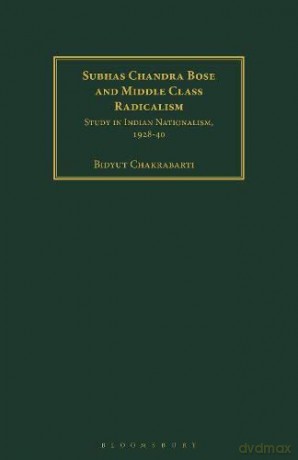 Subhas Chandra Bose and Middle Class Radicalism: Study in Indian Nationalism, 1928-40 - Bidyut Chakrabarti [KSIĄŻKA]