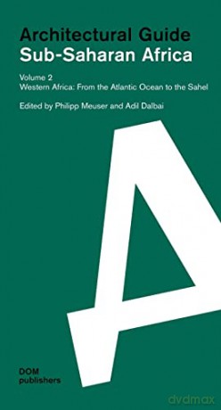 Sub-Saharan Africa: Architectural Guide Volume 2: Western Africa. From the Atlantic Ocean to the Sahel - Philipp Meuser [KSIĄŻKA]