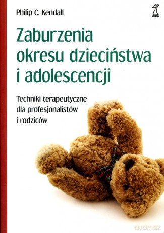 Zaburzenia okresu dzieciństwa i adolescencji.Techniki terapeutyczne dla profesjonalistów i rodziców - Philip C. Kendall [KSIĄŻKA]