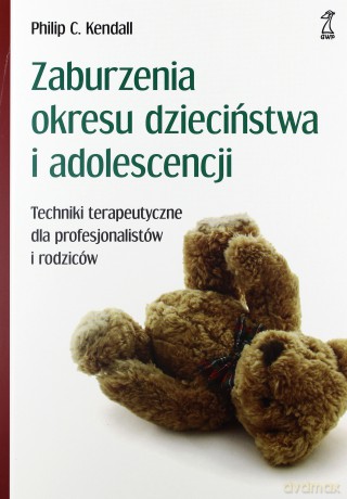 Zaburzenia okresu dzieciństwa i adolescencji.Techniki terapeutyczne dla profesjonalistów i rodziców - Philip C. Kendall [KSIĄŻKA]
