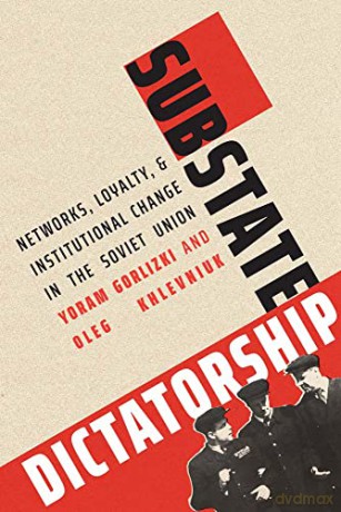 Substate Dictatorship: Networks, Loyalty, and Institutional Change in the Soviet Union (Yale-Hoover Series on Authoritarian Regimes) - Yoram Gorlizki [KSIĄŻKA]
