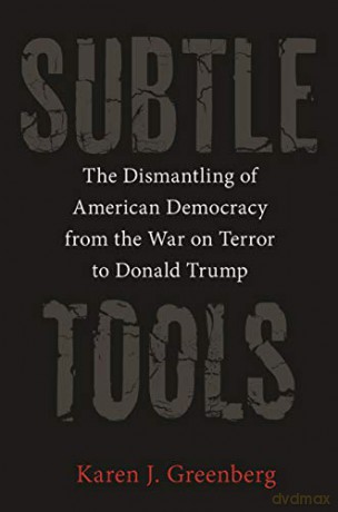 Subtle Tools: The Dismantling of American Democracy from the War on Terror to Donald Trump - Greenberg [KSIĄŻKA]