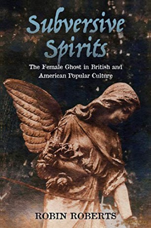 Subversive Spirits: The Female Ghost in British and American Popular Culture - Robin Roberts [KSIĄŻKA]