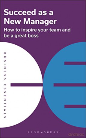 Succeed as a New Manager: How to inspire your team and be a great boss (Business Essentials) [KSIĄŻKA]