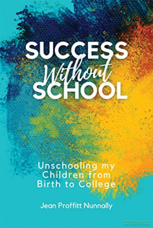 Success Without School: Unschooling My Children from Birth to College - Jean Proffitt Nunnally [KSIĄŻKA]