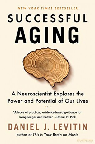 Successful Aging: A Neuroscientist Explores the Power and Potential of Our Lives [KSIĄŻKA]