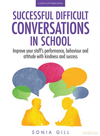 Successful Difficult Conversations in School: Improve your team's performance, behaviour and attitude with kindness and success - Sonia Gill [KSIĄŻKA]