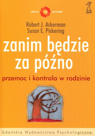 Zanim będzie za późno. Przemoc i kontrola w rodzinie (druk cyfrowy) - Susan E. Pickering, Robert J. Ackerman [KSIĄŻKA]