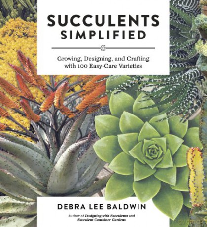 Succulents Simplified: Growing, Designing and Crafting with 100 Easy-Care Varieties - Debra Lee Baldwin [KSIĄŻKA]