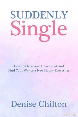Suddenly Single: How to Overcome Heartbreak and Find Your Way to a New Happy Ever After - Chilton [KSIĄŻKA]