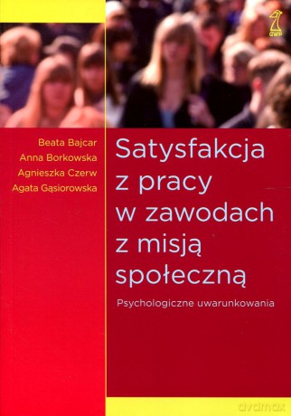 Satysfakcja z pracy w zawodach z misją społeczną. Psychologiczne uwarunkowania - B. Bajcar, A. Borkowska, A. Czerw, A. Czerw [KSIĄŻKA]